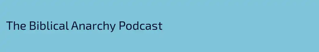 The Biblical Anarchy Podcast